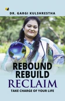 REBOUND REBUILD RECLAIM:TAKE CHARGE OF YOUR LIFE