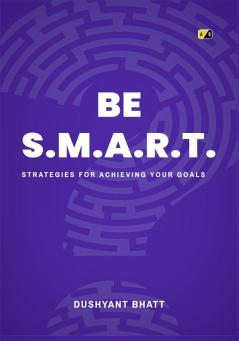 BE S.M.A.R.T :Strategies for Achieving Your Goal
