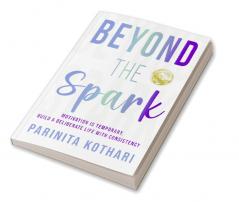 Beyond The Spark: Motivation Is Temporary Build A Deliberate Life With Consistency