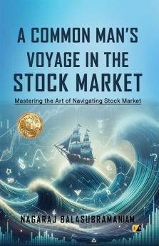 A Comman Man's Voyage In The STOCK MARKET: Mastering The Art Of Navigating Stock Market