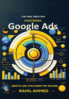 Google Ads Mastery 2024 by Rahil Ahmed / Strategies for the Advanced Marketer