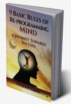 9 Basic Rules Of Re-Programming Mind: A Journey Towards Success