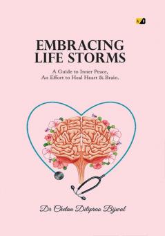EMBRACING LIFE STORM A Guide to Inner Peace: An Effort To Heal Heart & Brain