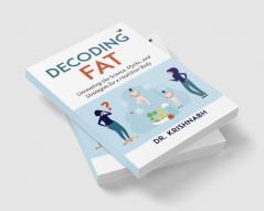 Decoding Fat: Unraveling The Science Myths And Strategies For A Healthier Body