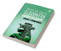 The Life and Times of Cleopatra Queen of Egypt