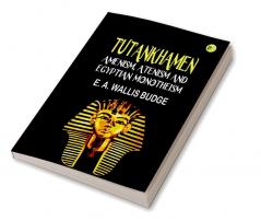 Tutankhamen: Amenism Atenism and Egyptian Monotheism