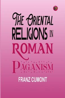 The Oriental Religions in Roman Paganism