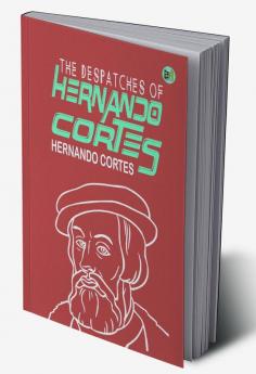 The Despatches of Hernando Cortes