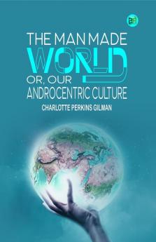 The Man Made World or Our Androcentric Culture