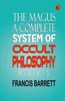 The Magus A Complete System of Occult Philosophy Book 1