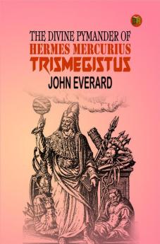 The Divine Pymander of Hermes Mercurius Trismegistus