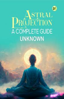 Astral Projection A Complete Guide