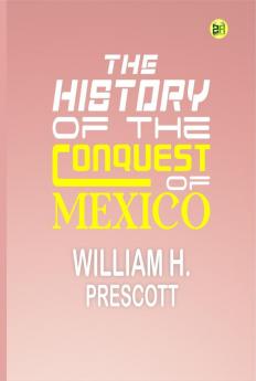 The History of the Conquest of Mexico