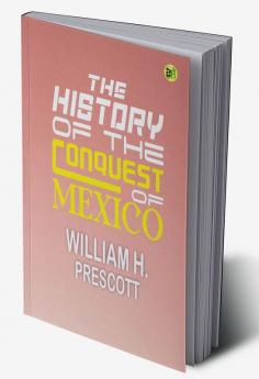 The History of the Conquest of Mexico