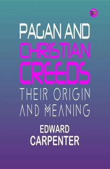 Pagan and Christian Creeds: Their Origin and Meaning