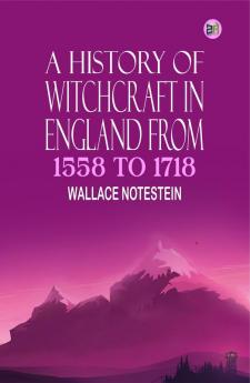 A History of Witchcraft in England from 1558 to 1718