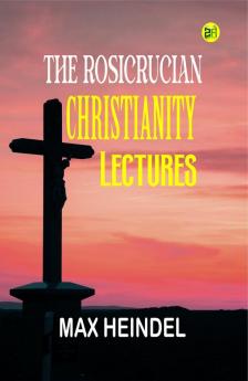 The Rosicrucian Christianity Lectures