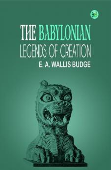 The Babylonian Legends of Creation