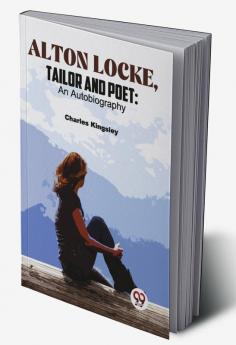 Alton Locke Tailor And Poet: An Autobiography