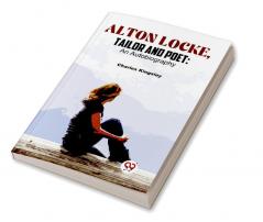 Alton Locke Tailor And Poet: An Autobiography