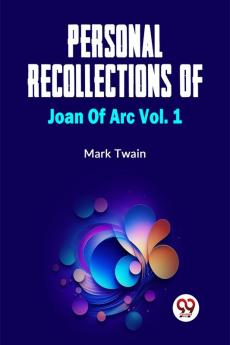 Personal Recollections Of Joan Of Arc Vol.1