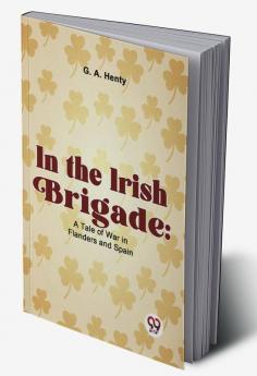 In The Irish Brigade: A Tale Of War In Flanders And Spain