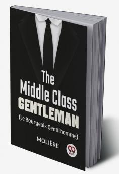 The Middle-Class Gentleman (le bourgeois gentilhomme)