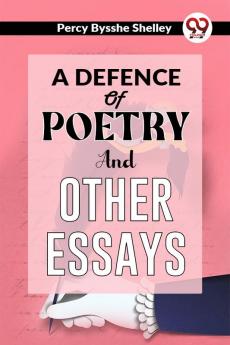 A Defence Of Poetry And Other Essays