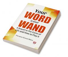 Your Word Is Your Wand A Sequel To "The Game Of Life And How To Play It"