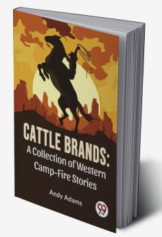 Cattle Brands: A Collection Of Western Camp-Fire Stories