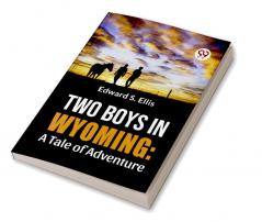 Two Boys In Wyoming: A Tale Of Adventure