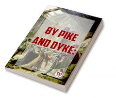 By Pike And Dyke: A Tale Of The Rise Of The Dutch Republic