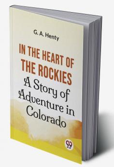 In The Heart Of The Rockies A Story Of Adventure In Colorado