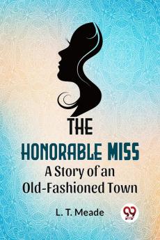 The Honorable Miss A Story Of An Old-Fashioned Town