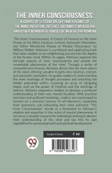 The Inner Consciousness: A Course Of Lessons On The Inner Planes Of The Mind Intuition Instinct Automatic Mentation And Other Wonderful Phases Of Mental Phenomena