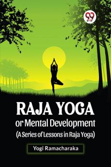 Raja Yoga Or Mental Development (A Series Of Lessons In Raja Yoga)