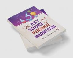 The Art And Science Of Personal Magnetism