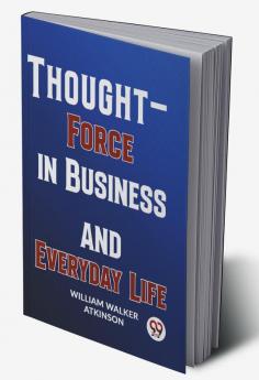 Thought-Force In Business And Everyday Life
