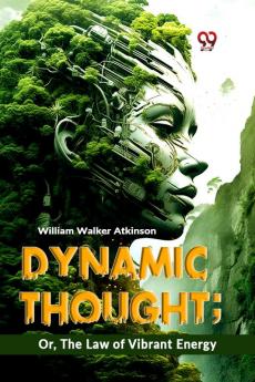 Dynamic Thought: Or The Law Of Vibrant Energy