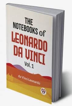 The Notebooks Of Leonardo Da Vinci Vol.1