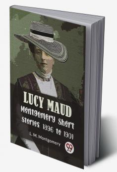 Lucy Maud Montgomery Short Stories 1896 To 1901