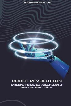 Robot Revolution Exploring the Future of Automation and Artificial Intelligence