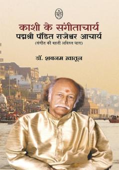KASHI KE SANGEETACHARYA : PADMSHREE PANDIT RAJESHWAR ACHARYA