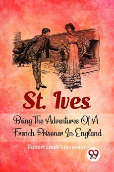 St. Ives Being The Adventures Of A French Prisoner In England