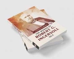 The Works Of Robert G. Ingersoll Vol.4