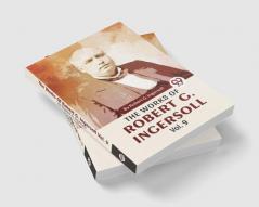 The Works Of Robert G. Ingersoll Vol.9