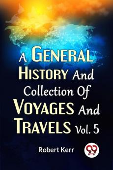 A General History And Collection Of Voyages And Travels Vol.5