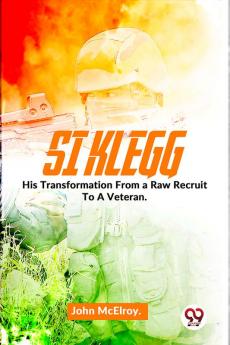 Si Klegg  His Transformation From a Raw Recruit
To A Veteran.