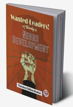 Wanted-Leaders! A Study Of Negro Development