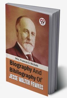 Biography And Bibliography Of Jesse Walter Fewkes